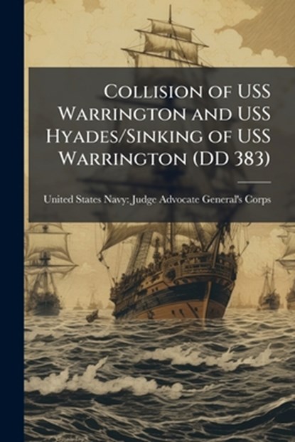 Collision of USS Warrington and USS Hyades/Sinking of USS Warrington (DD 383), United States Navy Judge Advocate Ge - Paperback - 9781025086132