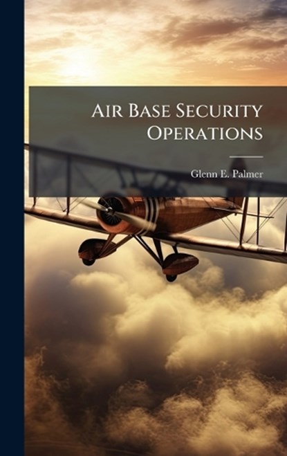 Air Base Security Operations, Glenn E Palmer - Gebonden - 9781025108544