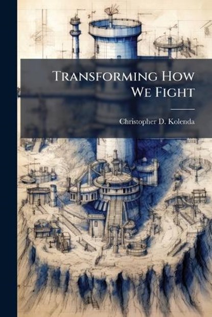 Transforming How We Fight, Christopher D Kolenda - Paperback - 9781025126388