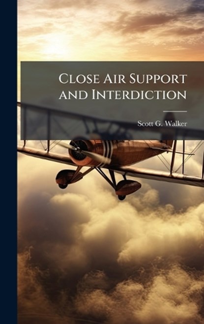 Close Air Support and Interdiction, Scott G Walker - Gebonden - 9781025128122