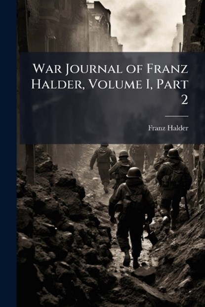 War Journal of Franz Halder, Volume I, Part 2, Franz Halder - Paperback - 9781025148465