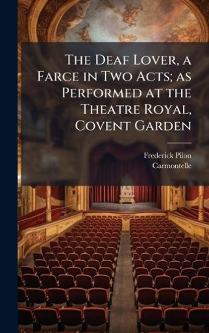 The Deaf Lover, a Farce in Two Acts; as Performed at the Theatre Royal, Covent Garden, Frederick 1750-1788 Pilon - Gebonden - 9781025154299