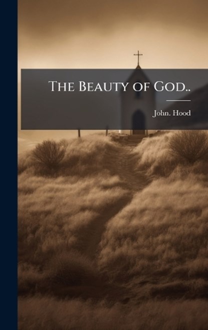 The Beauty of God.., John Hood - Gebonden - 9781025155814