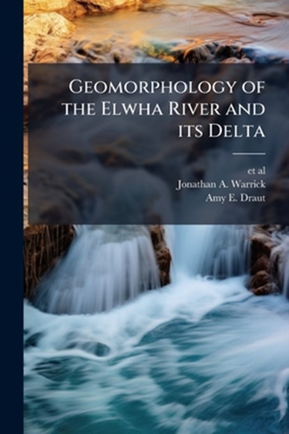 Geomorphology of the Elwha River and its Delta, Et Al - Paperback - 9781025157658