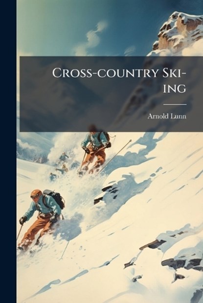 Cross-country Ski-ing, Arnold 1888-1974 Lunn - Paperback - 9781025158105