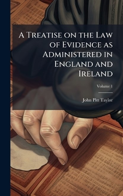 A Treatise on the Law of Evidence as Administered in England and Ireland, John Pitt 1811-1888 Taylor - Gebonden - 9781025230740
