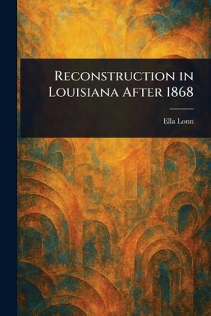 Reconstruction in Louisiana After 1868, Ella Lonn - Paperback - 9781025235998