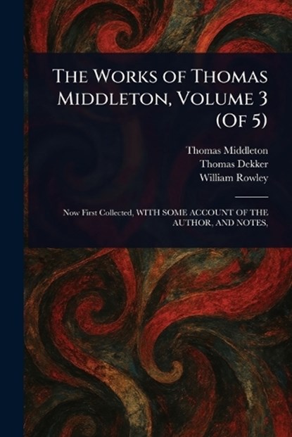 The Works of Thomas Middleton, Volume 3 (Of 5), Thomas Middleton ; Thomas Dekker ; William Rowley - Paperback - 9781025239958