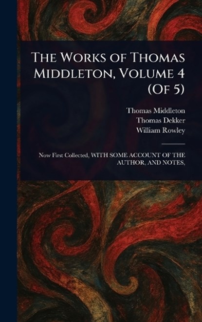 The Works of Thomas Middleton, Volume 4 (Of 5), Thomas Middleton ; Thomas Dekker ; William Rowley - Gebonden - 9781025239989