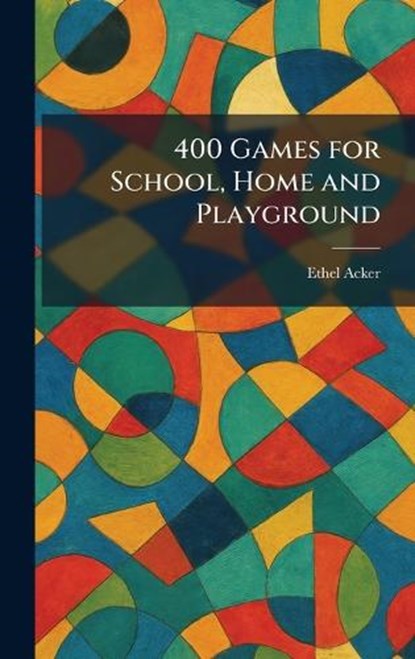 400 Games for School, Home and Playground, Ethel Acker - Gebonden - 9781025255811