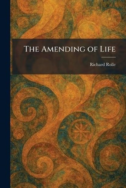 The Amending of Life, Richard Rolle - Paperback - 9781025264400