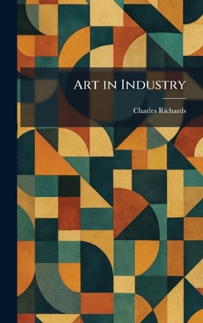 Art in Industry, Charles Richards - Gebonden - 9781025282558