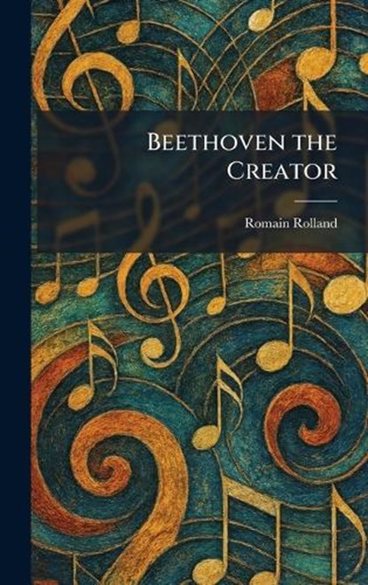 Beethoven the Creator, Romain Rolland - Gebonden - 9781025296203