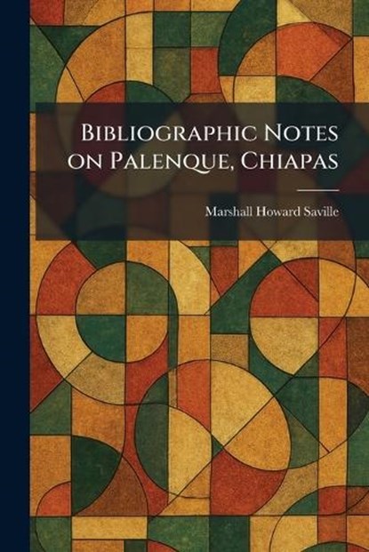 Bibliographic Notes on Palenque, Chiapas, Marshall Howard Saville - Paperback - 9781025299983
