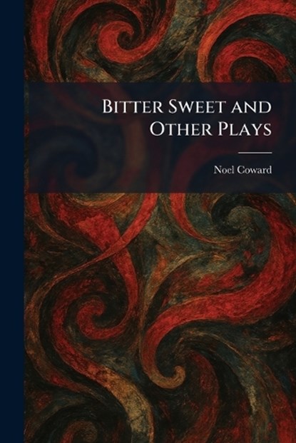 Bitter Sweet and Other Plays, Noel Coward - Paperback - 9781025308289