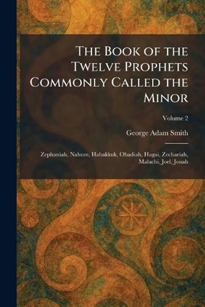 The Book of the Twelve Prophets Commonly Called the Minor, George Adam Smith - Paperback - 9781025317397