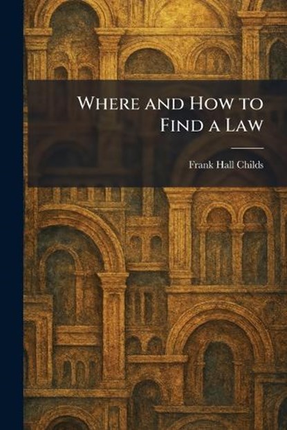 Where and How to Find a Law, Frank Hall Childs - Paperback - 9781025327808
