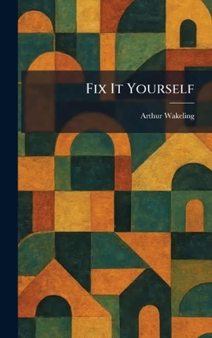 Fix It Yourself, Arthur Wakeling - Gebonden - 9781025328232