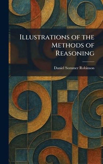 Illustrations of the Methods of Reasoning, Daniel Sommer Robinson - Gebonden - 9781025344867