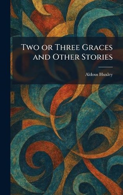 Two or Three Graces and Other Stories, Aldous Huxley - Gebonden - 9781025359069