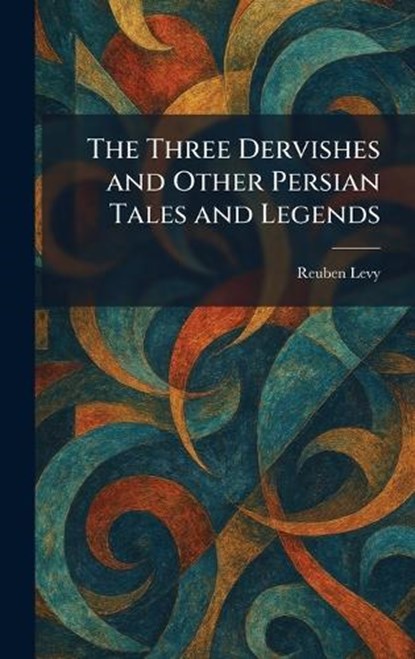 The Three Dervishes and Other Persian Tales and Legends, Reuben Levy - Gebonden - 9781025367897