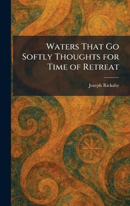 Waters That Go Softly Thoughts for Time of Retreat, Joseph Rickaby - Gebonden - 9781025368450