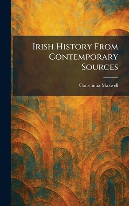 Irish History From Contemporary Sources, Constantia Maxwell - Gebonden - 9781025368467