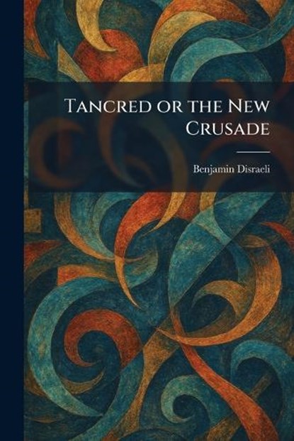 Tancred or the New Crusade, Benjamin Disraeli - Paperback - 9781025375960
