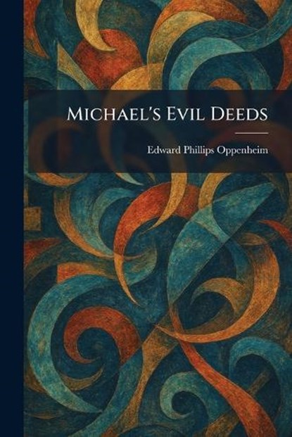 Michael's Evil Deeds, E Phillips Oppenheim - Paperback - 9781025385341