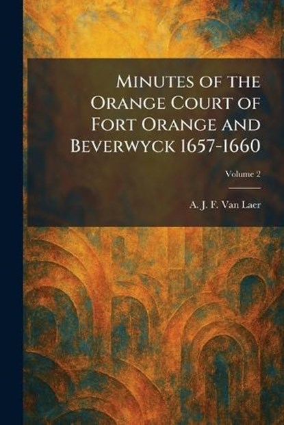 Minutes of the Orange Court of Fort Orange and Beverwyck 1657-1660, A J F Van Laer - Paperback - 9781025386058