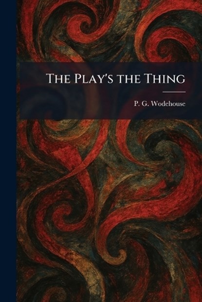The Play's the Thing, P G Wodehouse - Paperback - 9781025387086