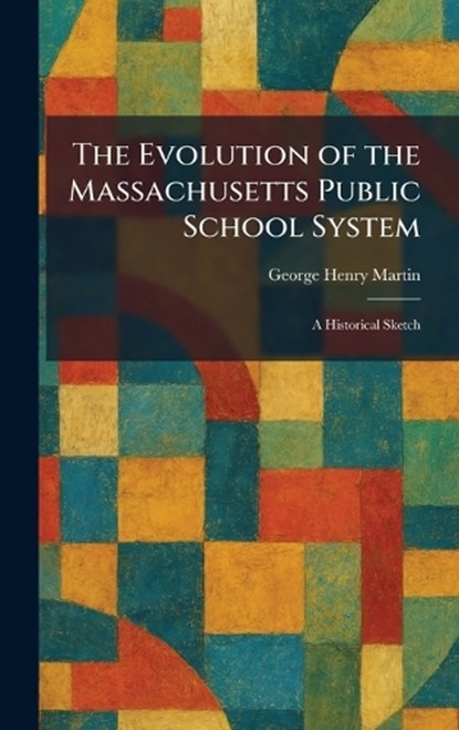 The Evolution of the Massachusetts Public School System, George Henry Martin - Gebonden - 9781025388038