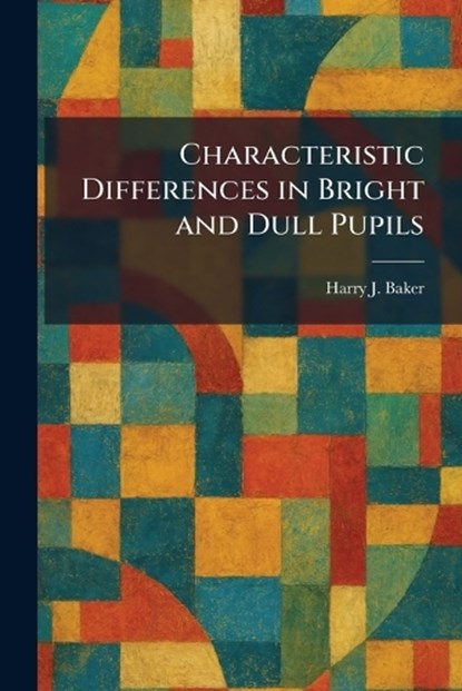 Characteristic Differences in Bright and Dull Pupils, Harry J Baker - Paperback - 9781025389370