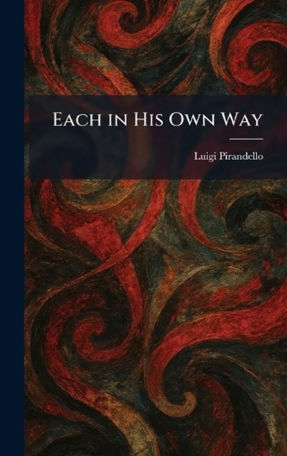 Each in His Own Way, Luigi Pirandello - Gebonden - 9781025389646