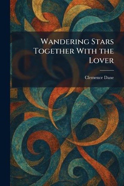 Wandering Stars Together With the Lover, Clemence Dane - Paperback - 9781025391083