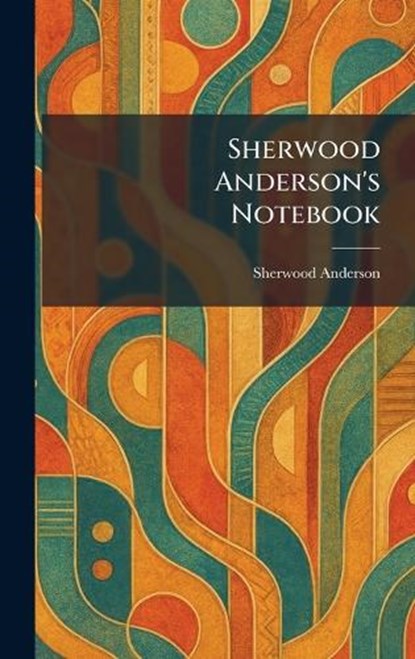 Sherwood Anderson's Notebook, Sherwood Anderson - Gebonden - 9781025392950