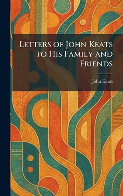 Letters of John Keats to His Family and Friends, John Keats - Gebonden - 9781025398372