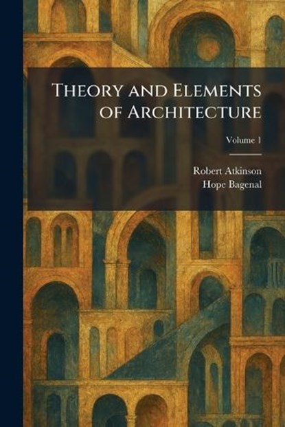 Theory and Elements of Architecture, Robert Atkinson ; Hope Bagenal - Paperback - 9781025415901