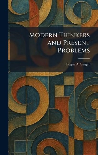 Modern Thinkers and Present Problems, Edgar A Singer - Gebonden - 9781025420134