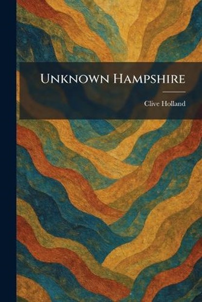 Unknown Hampshire, Clive Holland - Paperback - 9781025420486