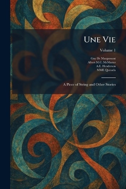 Une Vie, Guy de Maupassant ; Albert M C McMaster ; A E Henderson - Paperback - 9781025447377