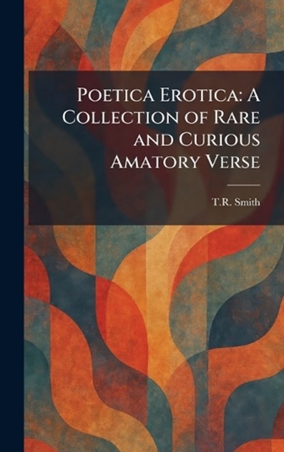 Poetica Erotica, T R Smith - Gebonden - 9781025467191