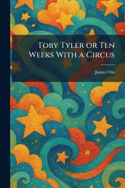Toby Tyler or Ten Weeks With a Circus, James Otis - Paperback - 9781025471587