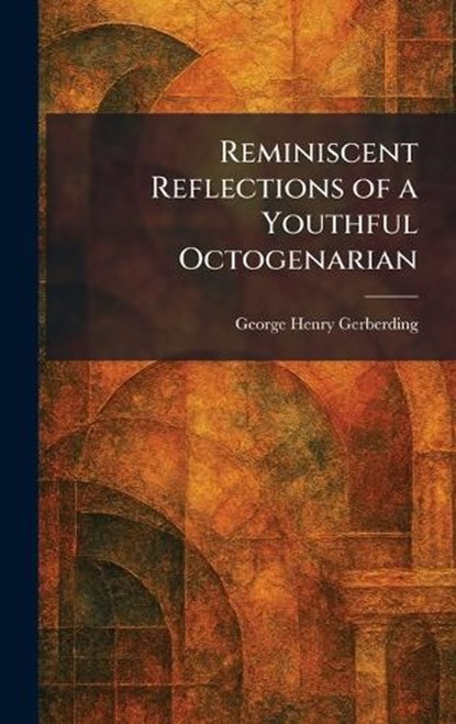 Reminiscent Reflections of a Youthful Octogenarian, George Henry Gerberding - Gebonden - 9781025473062