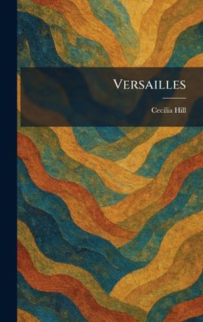 Versailles, Cecilia Hill - Gebonden - 9781025490946