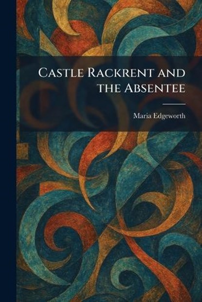 Castle Rackrent and the Absentee, Maria Edgeworth - Paperback - 9781025492704