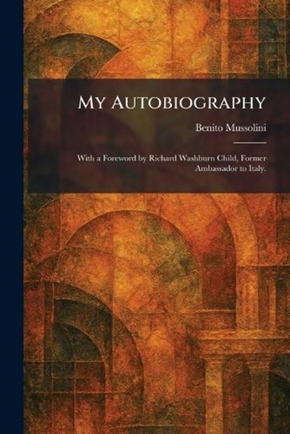 My Autobiography, Benito Mussolini - Paperback - 9781025496740