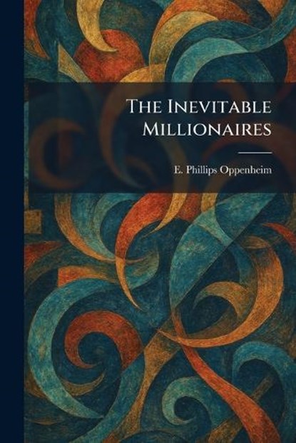 The Inevitable Millionaires, E Phillips Oppenheim - Paperback - 9781025500119