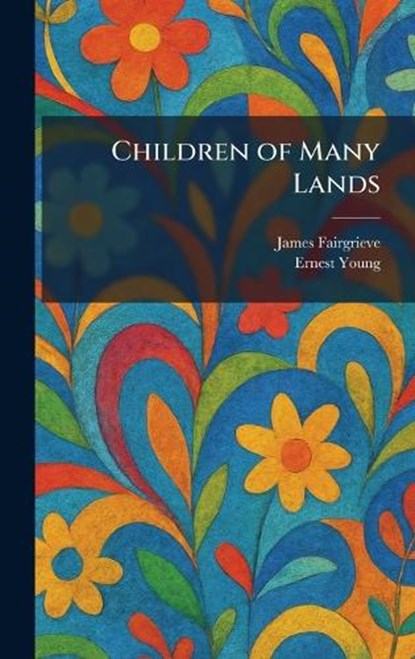 Children of Many Lands, James Fairgrieve ; Ernest Young - Gebonden - 9781025509075