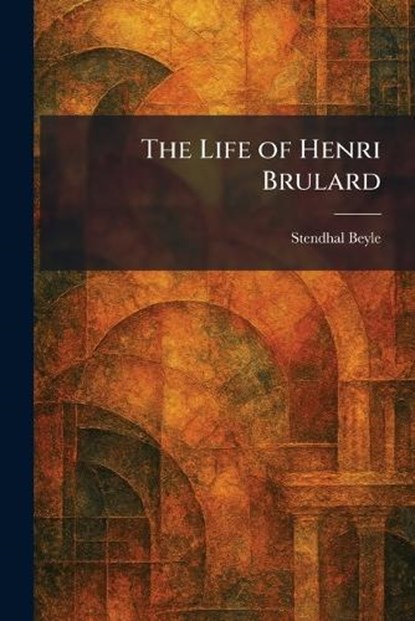 The Life of Henri Brulard, Stendhal Beyle - Paperback - 9781025512624